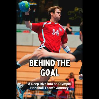 Behind the Goal: A Deep Dive into an Olympic Handball Team's Journey Cover