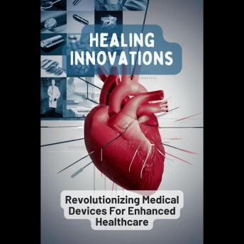 Healing Innovations Revolutionizing Medical Devices For