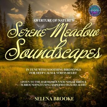 Overture of Nature’s Serene Meadow Soundscapes In Tune with Soothing Birdsongs for Deep Calm & Stress Relief: Listen to the Harmonious Sounds of Birds & Surroundings using Amplified 8D Audio