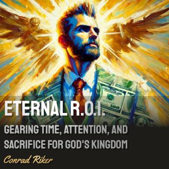 Eternal R.O.I.: Gearing Time, Attention, and Sacrifice for God’s Kingdom