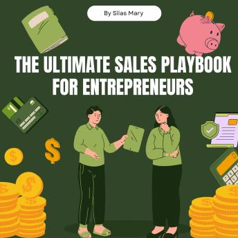 The Ultimate Sales Playbook for Entrepreneurs: How to Master the Art of Selling