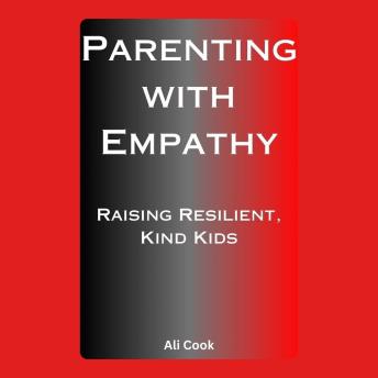 Parenting with Empathy: Raising Resilient, Kind Kids