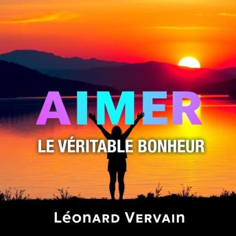 [French] - AIMER le véritable bonheur: 'Accédez à des leçons audio dynamiques pour atteindre le véritable bonheur et briller dans votre développement personnel.'