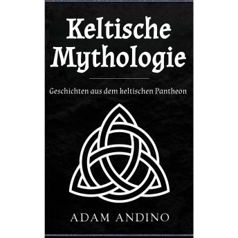 [German] - Keltische Mythologie: Geschichten aus dem keltischen Pantheon