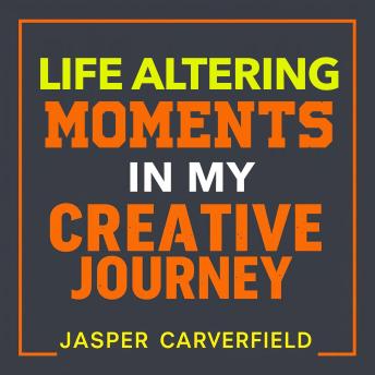 Life Altering Moments in My Creative Journey: 'Elevate your creative journey! Dive into inspiring audio lessons that unlock transformative life moments!'