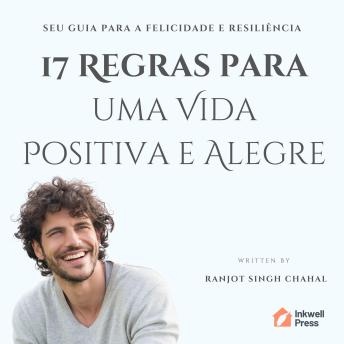 [Portuguese] - 17 Regras para uma Vida Positiva e Alegre: Seu Guia para a Felicidade e Resiliência