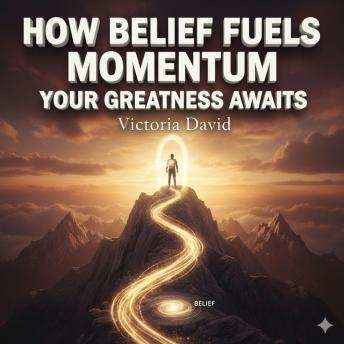 How Belief Fuels Momentum: Your Greatness Awaits