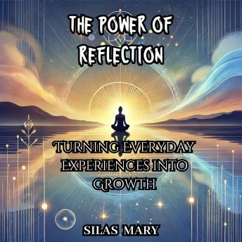 The Power of Reflection: Turning Everyday Experiences into Growth
