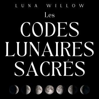 [French] - Les Codes Lunaires Sacrés: Débloque le Pouvoir de la Lune pour la Santé, la Prospérité et l'Amour à travers la Numérologie et les Rituels Magiques