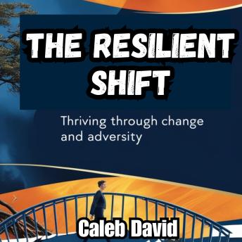 The Resilient Shift: Thriving Through Change and Adversity