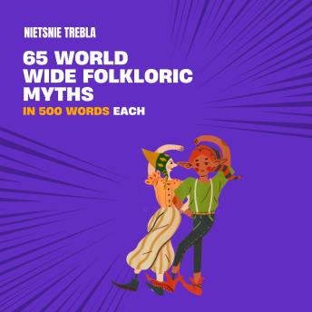 65 Worldwide Folkloric Myths in 500 Words Each