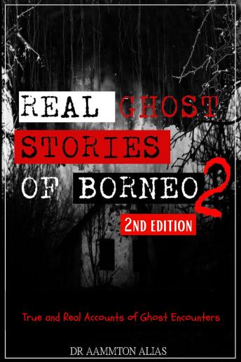 Real Ghost Stories of Borneo 2: True & Real Accounts of Ghost Encounters