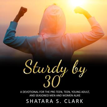 Sturdy by 30: ADevotionalForThePre-Teen,Teen,YoungAdultAndSeasonedMenAndWomenAlike
