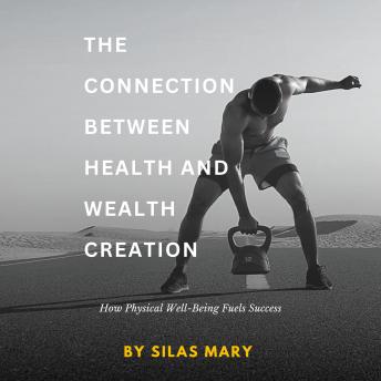 The Connection Between Health and Wealth Creation: How Physical Well-Being Fuels Success