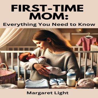 First-Time Mom: Everything You Need to Know
