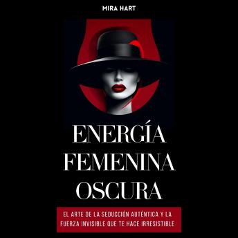 [Spanish] - ENERGÍA FEMENINA OSCURA: El Arte De La Seducción Auténtica Y La Fuerza Invisible Que Te Hace Irresistible