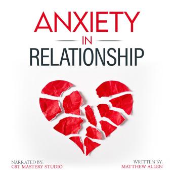 Anxiety in Relationship: How Anxiety Affects Relationships and Strategies for Improvement