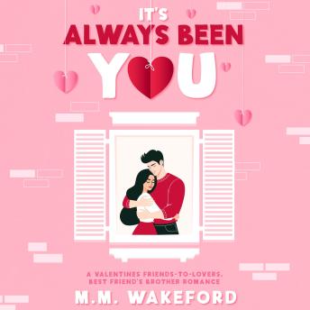 It's Always Been You: A Valentines Friends-to-Lovers, Best Friend’s Brother Romance
