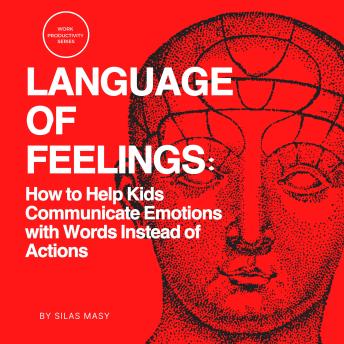 Language of Feelings: How to Help Kids Communicate Emotions with Words Instead of Actions