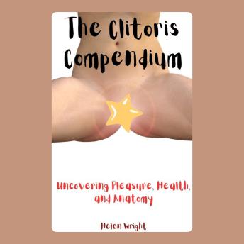 The Clitoris Compendium: Uncovering Pleasure, Health, and Anatomy