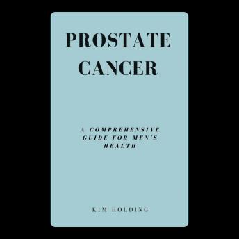 Prostate Cancer: A Comprehensive Guide for Men’s Health