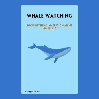 Whale Watching: Encountering Majestic Marine Mammals
