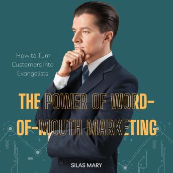 The Power of Word-of-Mouth Marketing: How to Turn Customers into Evangelists