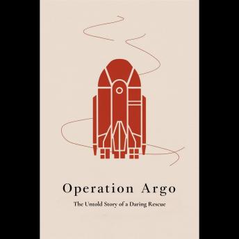 Operation Argo: The Untold Story of a Daring Rescue