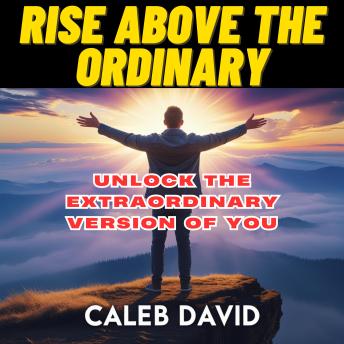 Elevate Rise Above the Ordinary: Unlock the Extraordinary Version of You