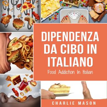 [Italian] - Dipendenza Da Cibo In italiano/ Food Addiction In Italian: Trattamento per L'eccesso di cibo