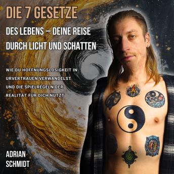 [German] - Die 7 Gesetze des Lebens - Deine Reise durch Licht und Schatten: Wie Du Hoffnungslosigkeit in Urvertrauen verwandelst und die Spielregeln der Realität für Dich nutzt