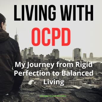 Living with OCPD: My Journey from Rigid Perfection to Balanced Living