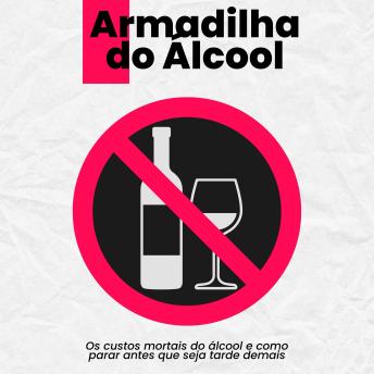 [Portuguese] - Armadilha do Álcool: Os custos mortais do álcool e como parar antes que seja tarde demais