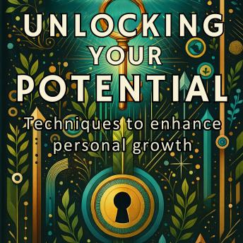 Unlocking Your Potential: Techniques to Enhance Personal Growth