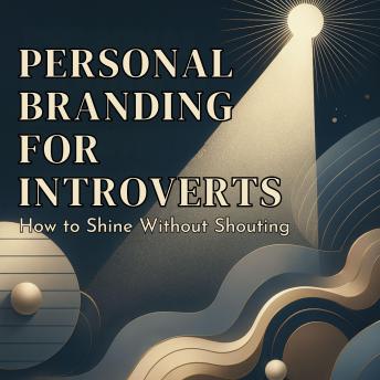 Personal Branding for Introverts: How to Shine Without Shouting