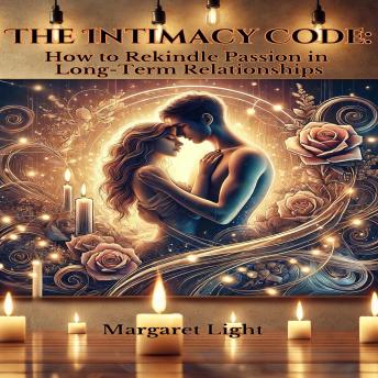 The Intimacy Code: How to Rekindle Passion in Long-Term Relationships
