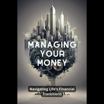 Managing Your Money: Navigating Life's Financial Transitions