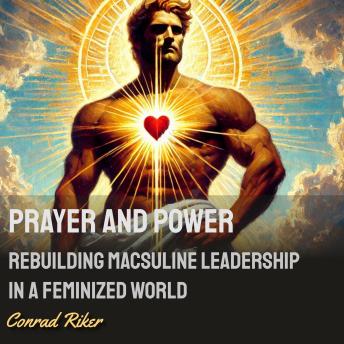 Prayer and Power: Rebuilding Masculine Leadership in a Feminized World