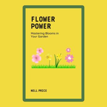 Flower Power: Mastering Blooms in Your Garden