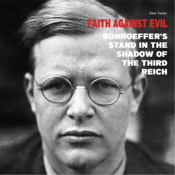 Faith Against Evil: Bonhoeffer's Stand in The Shadow of The Third Reich