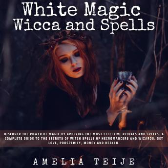 White Magic Wicca and Spells: Discover the power of magic by applying the most effective rituals and spells. A complete guide to the secrets of witch spells of necromancers and wizards.