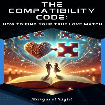 The Compatibility Code:  How to Find Your True Love Match
