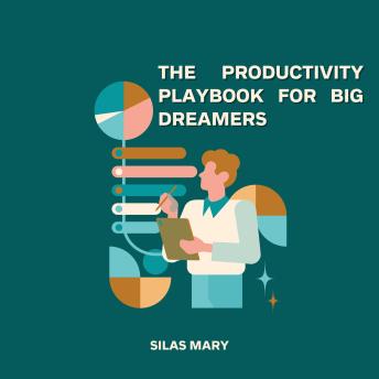 The Productivity Playbook for Big Dreamers: How to Turn Ideas into Massive Results