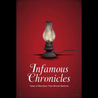 Infamous Chronicles: Tales of Murders That Shook Nations