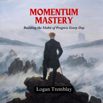 Momentum Mastery: Building the Habit of Progress Every Day