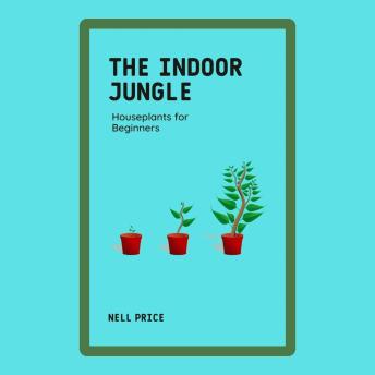 The Indoor Jungle: Houseplants for Beginners