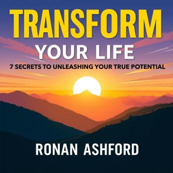 Transform Your Life: 7 Secrets to Unleashing Your True Potential: 'Elevate your life with our audiobook! Discover 7 transformative secrets to unlock your true potential.'