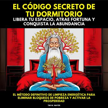 [Spanish] - El Código Secreto de tu Dormitorio: Libera tu Espacio, Atrae Fortuna y Conquista la Abundancia. El método definitivo de limpieza energética para eliminar bloqueos de pobreza y activar la prosperidad