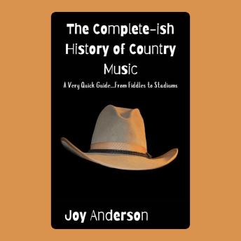 The Complete-ish History of Country Music: A Very Quick Guide...From Fiddles to Stadiums