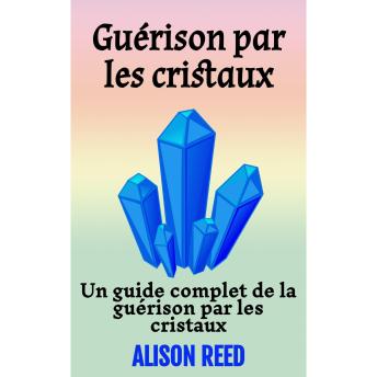 [French] - Guérison par les cristaux: Un guide complet de la guérison par les cristaux